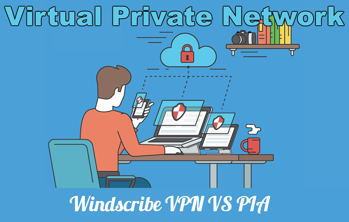 PIA VS Windscribe VPN